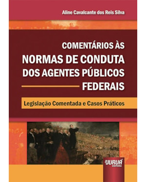 COMENTÁRIOS ÀS NORMAS DE CONDUTA DOS AGENTES PÚBLICOS FEDERAIS