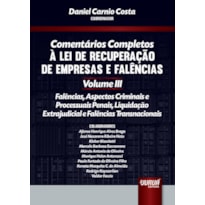 COMENTÁRIOS COMPLETOS À LEI DE RECUPERAÇÃO DE EMPRESAS E FALÊNCIAS - VOLUME III - FALÊNCIAS, ASPECTOS CRIMINAIS E PROCESSUAIS PENAIS, LIQUIDAÇÃO EXTRAJUDICIAL E FALÊNCIAS TRANSNACIONAIS