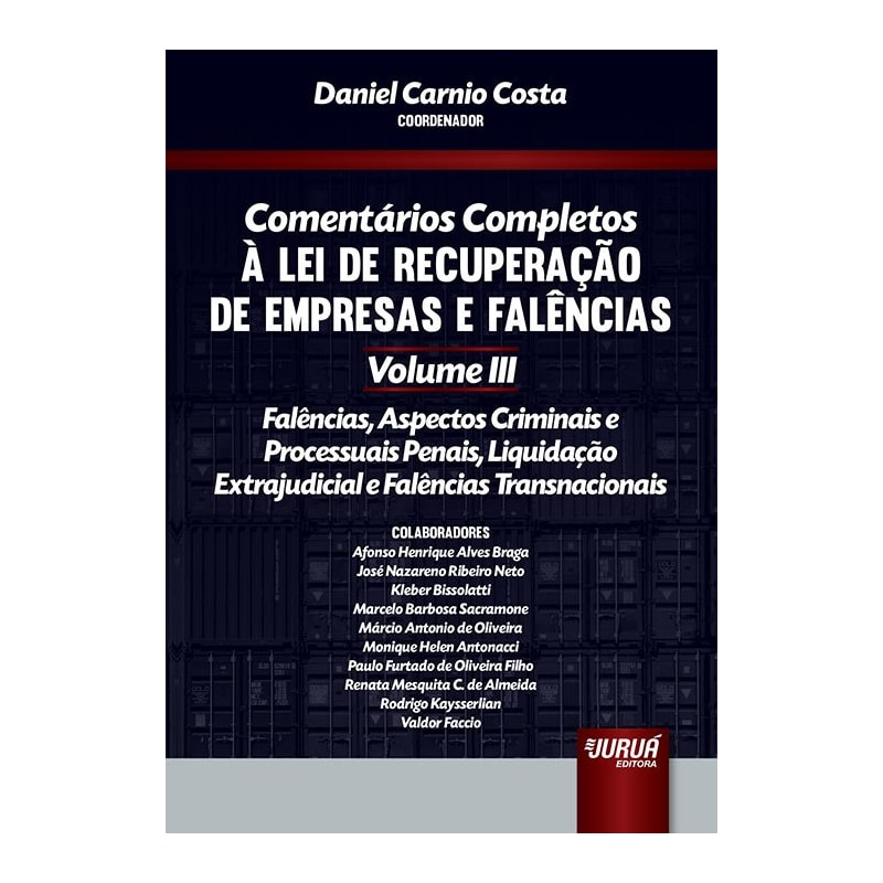 COMENTÁRIOS COMPLETOS À LEI DE RECUPERAÇÃO DE EMPRESAS E FALÊNCIAS - VOLUME III - FALÊNCIAS, ASPECTOS CRIMINAIS E PROCESSUAIS PENAIS, LIQUIDAÇÃO EXTRAJUDICIAL E FALÊNCIAS TRANSNACIONAIS