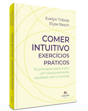 Comer intuitivo - Exercícios práticos: 10 princípios para nutrir um relacionamento saudável com a comida