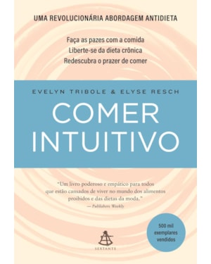 COMER INTUITIVO: FAÇA AS PAZES COM A COMIDA. LIBERTE-SE DA DIETA CRÔNICA. REDESCUBRA O PRAZER DE COMER