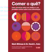 Comer o quê?: Uma conversa entre um médico e um jornalista curioso sobre a boa alimentação