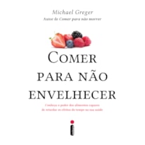 COMER PARA NÃO ENVELHECER: CONHEÇA O PODER DOS ALIMENTOS CAPAZES DE RETARDAR OS EFEITOS DO TEMPO NA SUA SAÚDE