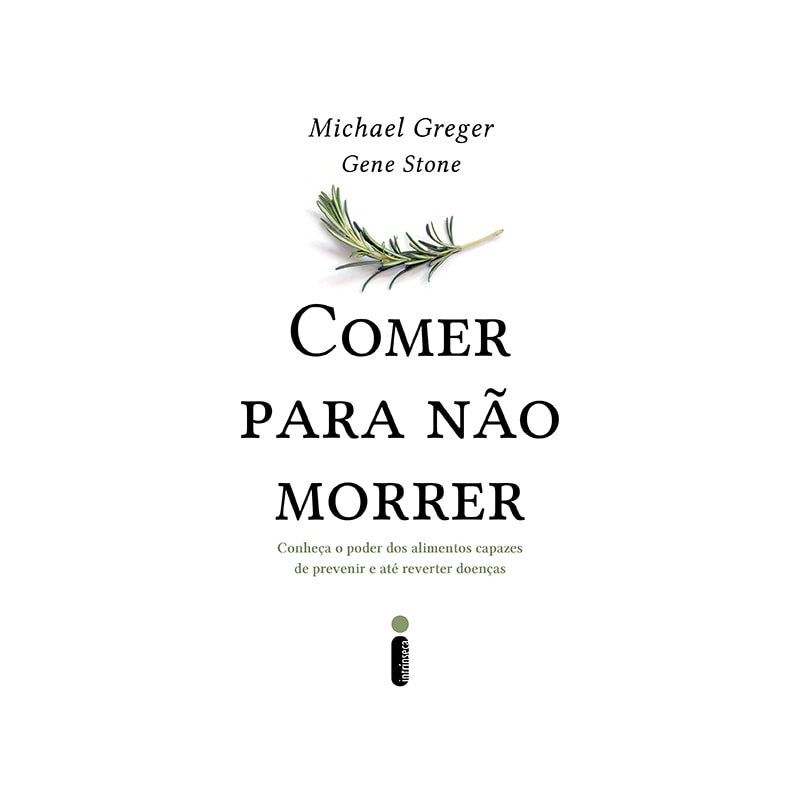 COMER PARA NÃO MORRER: CONHEÇA O PODER DOS ALIMENTOS CAPAZES DE PREVENIR E ATÉ REVERTER DOENÇAS