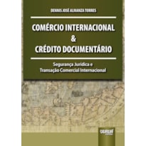 COMÉRCIO INTERNACIONAL E CRÉDITO DOCUMENTÁRIO - SEGURANÇA JURÍDICA E TRANSAÇÃO COMERCIAL INTERNACIONAL