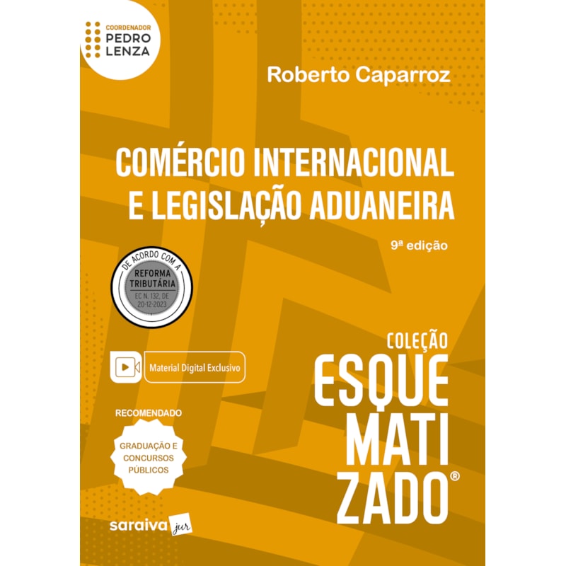 COMÉRCIO INTERNACIONAL E LEGISLAÇÃO ADUANEIRA - COLEÇÃO ESQUEMATIZADO - 9ª EDIÇÃO 2024