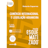 COMÉRCIO INTERNACIONAL E LEGISLAÇÃO ADUANEIRA ESQUEMATIZADO - 8ª EDIÇÃO 2022
