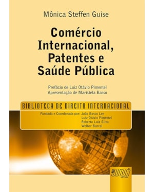 COMÉRCIO INTERNACIONAL, PATENTES E SAÚDE PÚBLICA - BIBLIOTECA DE DIREITO INTERNACIONAL - PREFÁCIO DE LUIZ OTÁVIO PIMENTEL - APRESENTAÇÃO DE MARISTELA BASSO