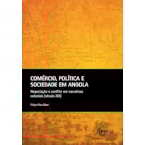 COMÉRCIO, POLÍTICA E SOCIEDADE EM ANGOLA: NEGOCIAÇÃO E CONFLITO EM NARRATIVAS COLONIAIS (SÉCULO XIX)