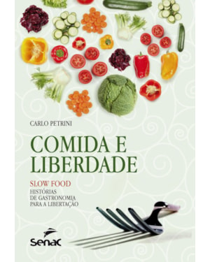 COMIDA E LIBERDADE - SLOW FOOD: HISTÓRIAS DE GASTRONOMIA PARA LIBERTAÇÃO