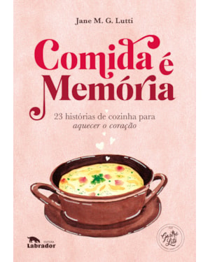 COMIDA É MEMÓRIA: 23 HISTÓRIAS DE COZINHA PARA AQUECER O CORAÇÃO