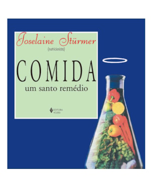 COMIDA: UM SANTO REMÉDIO - ORIENTAÇÕES NUTRICIONAIS PARA O USO CORRETO DOS ALIMENTOS NA PROMOÇÃO DA SAÚDE E PREVENÇÃO DE DOENÇAS