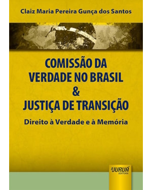 COMISSÃO DA VERDADE NO BRASIL & JUSTIÇA DE TRANSIÇÃO - DIREITO À VERDADE E À MEMÓRIA