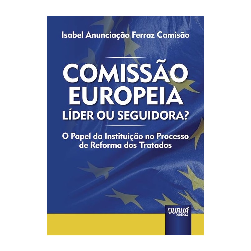 COMISSÃO EUROPEIA: LÍDER OU SEGUIDORA? - O PAPEL DA INSTITUIÇÃO NO PROCESSO DE REFORMA DOS TRATADOS
