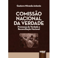 COMISSÃO NACIONAL DA VERDADE - PROMESSA DE VERDADE E RECONCILIAÇÃO NACIONAL