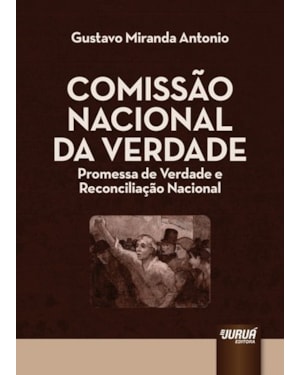COMISSÃO NACIONAL DA VERDADE - PROMESSA DE VERDADE E RECONCILIAÇÃO NACIONAL