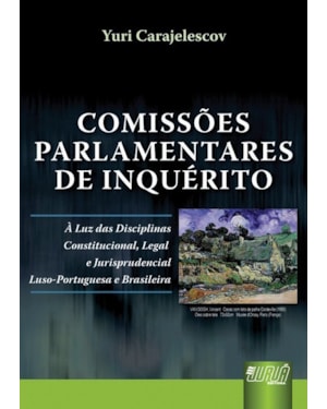 COMISSÕES PARLAMENTARES DE INQUÉRITO - À LUZ DAS DISCIPLINAS CONSTITUCIONAL, LEGAL E JURISPRUDENCIAL LUSO-PORTUGUESA E BRASILEIRA