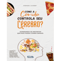 COMO A COMIDA CONTROLA SEU CÉREBRO?: SUPERANDO OS INSTINTOS QUE NOS FAZEM COMER DEMAIS