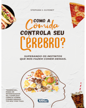 COMO A COMIDA CONTROLA SEU CÉREBRO?: SUPERANDO OS INSTINTOS QUE NOS FAZEM COMER DEMAIS