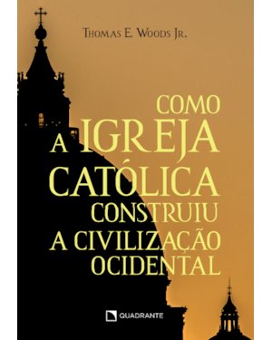 COMO A IGREJA CATÓLICA CONSTRUIU A CIVILIZAÇÃO OCIDENTAL - 11ª EDIÇÃO