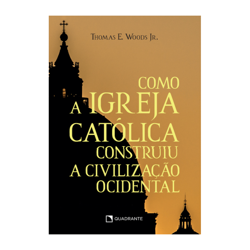 COMO A IGREJA CATÓLICA CONSTRUIU A CIVILIZAÇÃO OCIDENTAL - 11ª EDIÇÃO