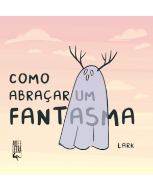 COMO ABRAÇAR UM FANTASMA