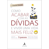 Como acabar com as dívidas e viver uma vida mais feliz: um guia prático com 5 passos para ficar livre das dívidas para sempre