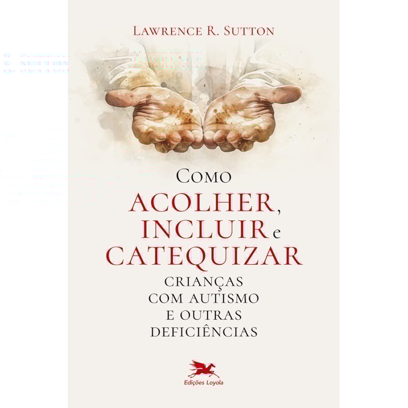 COMO ACOLHER, INCLUIR E CATEQUIZAR CRIANÇAS COM AUTISMO E OUTRAS DEFICIÊNCIAS