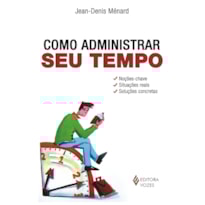 COMO ADMINISTRAR SEU TEMPO - NOÇÕES-CHAVE - SITUAÇÕES REAIS - SOLUÇÕES CONCRETAS