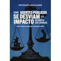 COMO AGENTES PÚBLICOS SE DESVIAM E O IMPACTO NO DIREITO DAS CRIANÇAS: UMA ANÁLISE BASEADA NO MODELO MICE