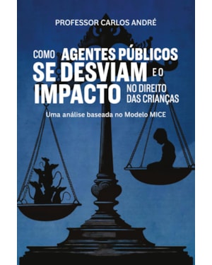 COMO AGENTES PÚBLICOS SE DESVIAM E O IMPACTO NO DIREITO DAS CRIANÇAS: UMA ANÁLISE BASEADA NO MODELO MICE