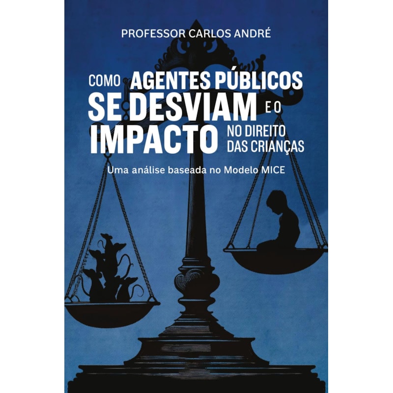 COMO AGENTES PÚBLICOS SE DESVIAM E O IMPACTO NO DIREITO DAS CRIANÇAS: UMA ANÁLISE BASEADA NO MODELO MICE