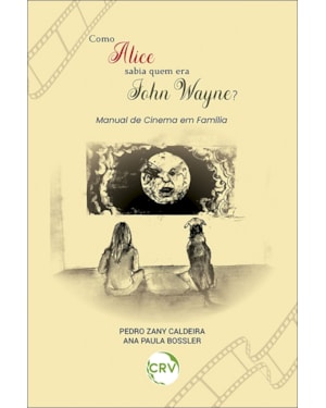 COMO ALICE SABIA QUEM ERA JOHN WAYNE? MANUAL DE CINEMA EM FAMÍLIA