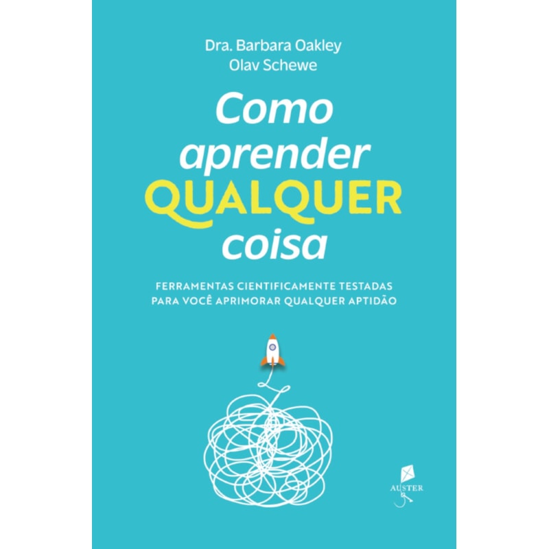 COMO APRENDER QUALQUER COISA - FERRAMENTAS CIENTIFICAMENTE TESTADAS PARA VOCÊ APRIMORAR QUALQUER APTIDÃO