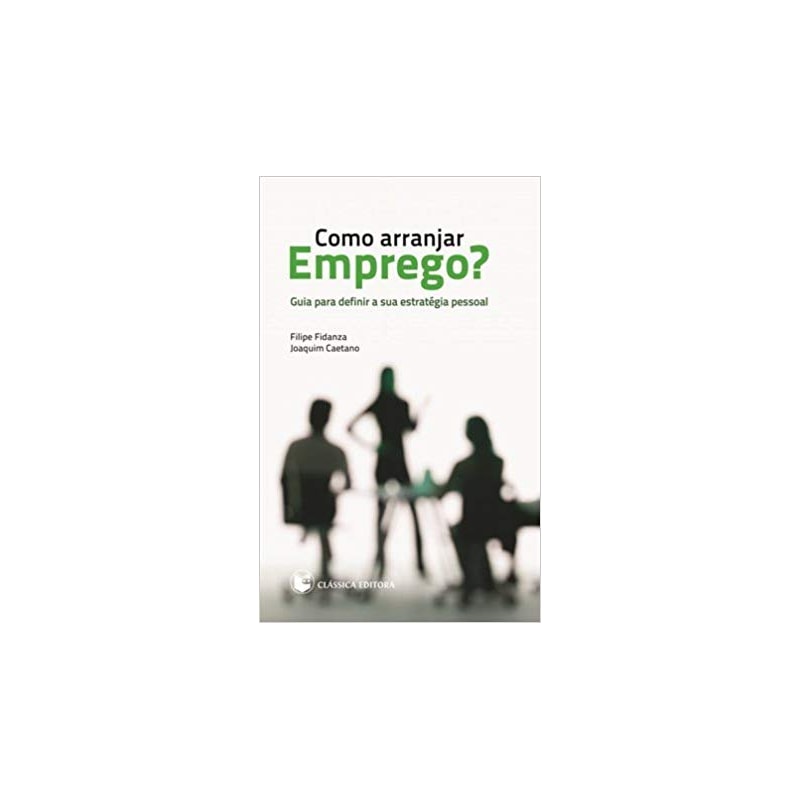 COMO ARRANJAR EMPREGO? GUIA PARA DEFINIR SUA ESTRATEGIA PESSOAL