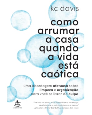 COMO ARRUMAR A CASA QUANDO A VIDA ESTÁ CAÓTICA: UMA ABORDAGEM AFETUOSA SOBRE LIMPEZA E ORGANIZAÇÃO PARA VOCÊ SE LIVRAR DA CULPA