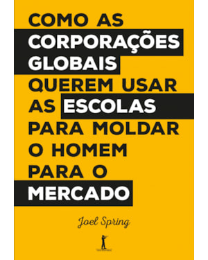 COMO AS CORPORAÇÕES GLOBAIS QUEREM USAR AS ESCOLAS PARA MOLDAR O HOMEM PARA O MERCADO