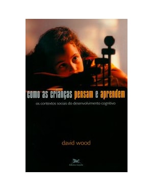 COMO AS CRIANÇAS PENSAM E APRENDEM: OS CONTEXTOS SOCIAIS DO DESENVOLVIMENTO COGNITIVO