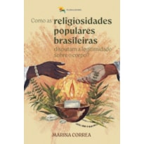 COMO AS RELIGIOSIDADES POPULARES BRASILEIRAS DISPUTAM A LEGITIMIDADE SOBRE O CORPO? - MARINA CORREA