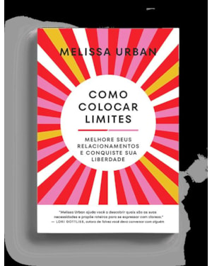 COMO COLOCAR LIMITES: MELHORE SEUS RELACIONAMENTOS E CONQUISTE SUA LIBERDADE