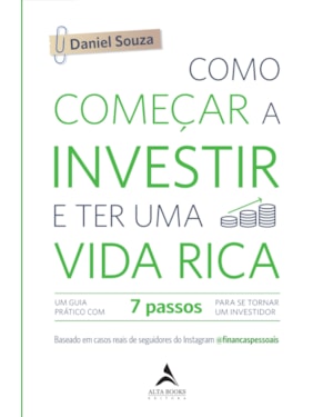 Como começar a investir e ter uma vida rica: um guia prático com 7 passos para se tornar um investidor