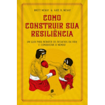 COMO CONSTRUIR SUA RESILIÊNCIA - UM GUIA PARA REBATER OS DESAFIOS DA VIDA E CONQUISTAR O MUNDO