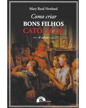 COMO CRIAR BONS FILHOS CATÓLICOS