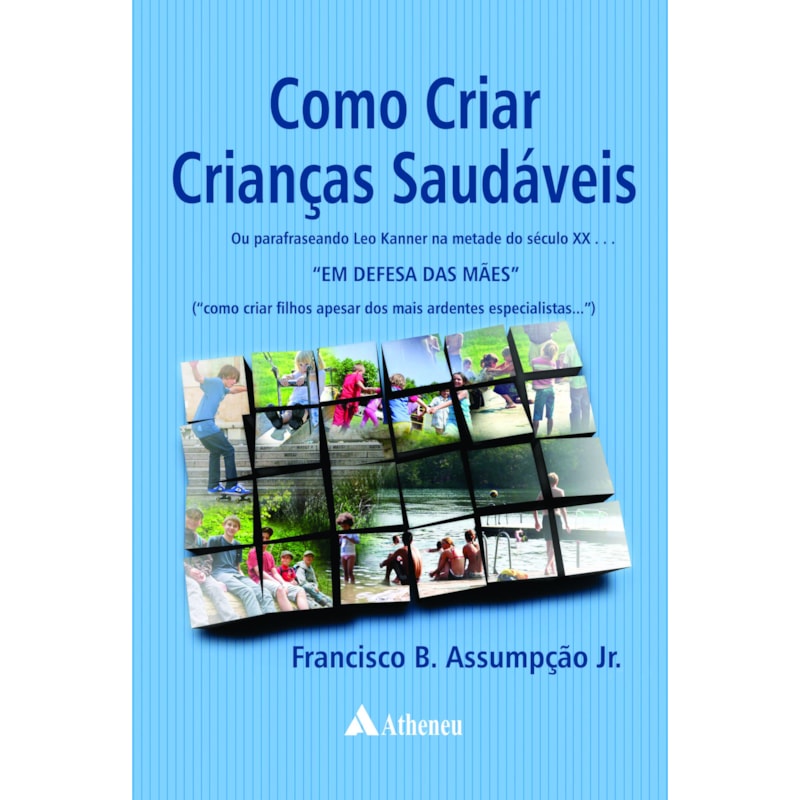 COMO CRIAR CRIANÇAS SAUDÁVEIS: OU PARAFRASEANDO LEO KANNER NA METADE DO SÉCULO XX... "EM DEFESA DAS MÃES"