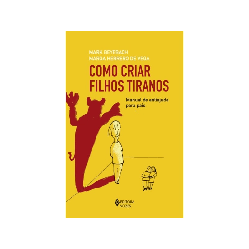 COMO CRIAR FILHOS TIRANOS - MANUAL DE ANTIAJUDA PARA PAIS
