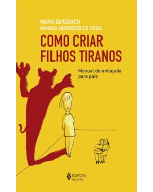 COMO CRIAR FILHOS TIRANOS - MANUAL DE ANTIAJUDA PARA PAIS