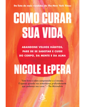 COMO CURAR SUA VIDA: ABANDONE VELHOS HÁBITOS, PARE DE SE SABOTAR E CUIDE DO CORPO, DA MENTE E DA ALMA