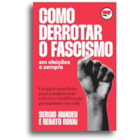 COMO DERROTAR O FASCISMO: EM ELEIÇÕES E SEMPRE