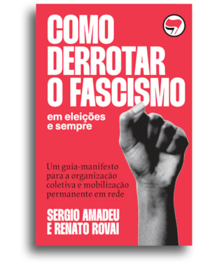 COMO DERROTAR O FASCISMO: EM ELEIÇÕES E SEMPRE