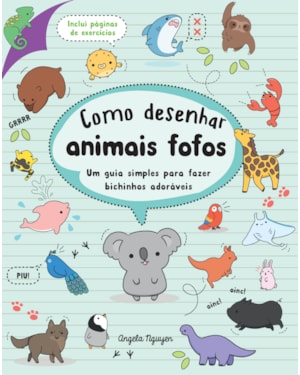 COMO DESENHAR ANIMAIS FOFOS (DESENHE COISAS FOFAS - LIVRO 2): UM GUIA SIMPLES PARA FAZER BICHINHOS ADORÁVEIS